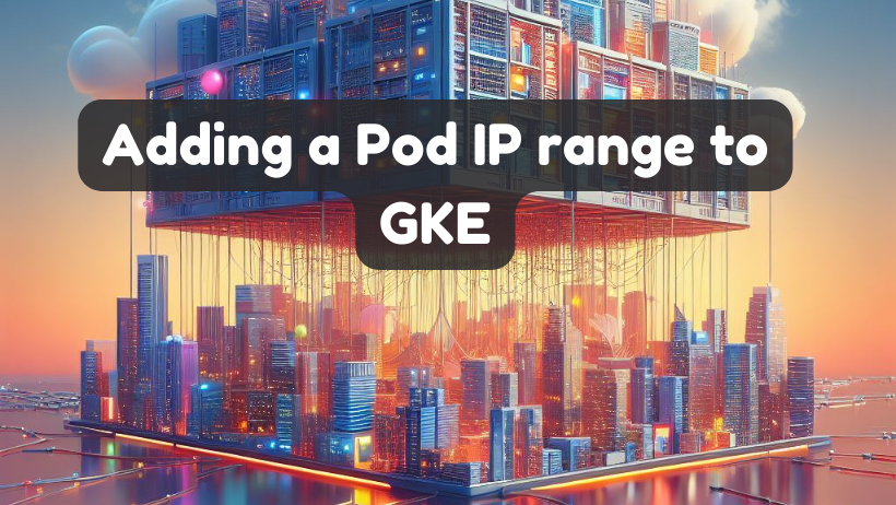 DALL-E: “An image super realistic with lots of color of adding a Pod IP range to a GKE cluster”