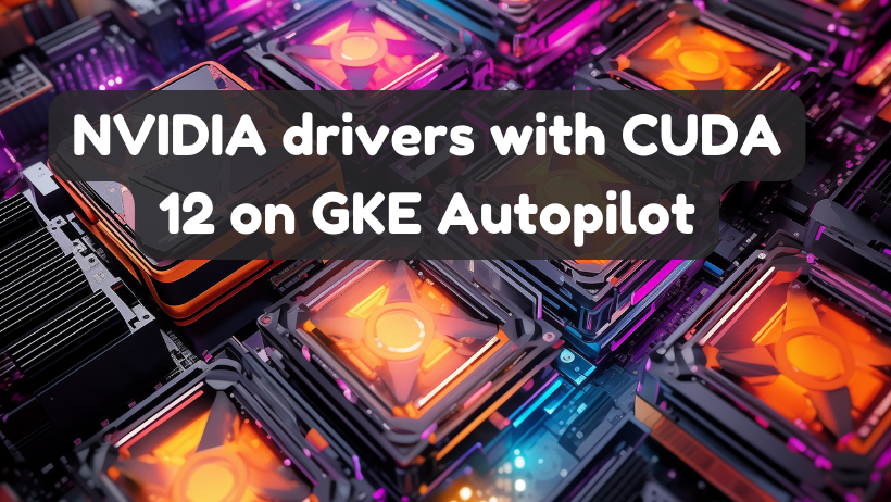 CUDA 12 on GKE Autopilot