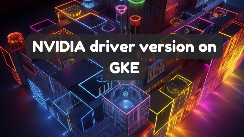 Finding the NVIDIA Driver Version on GKE
